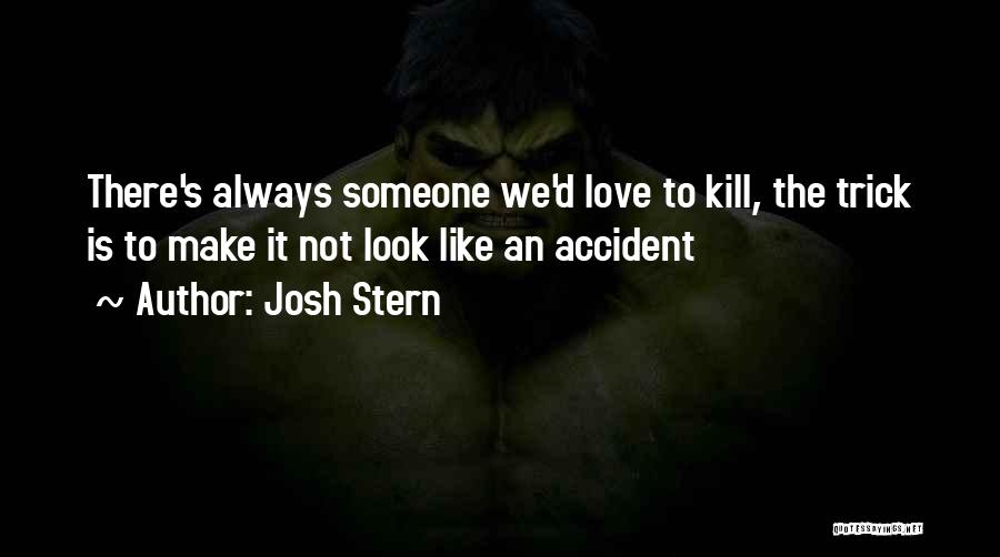 Josh Stern Quotes: There's Always Someone We'd Love To Kill, The Trick Is To Make It Not Look Like An Accident