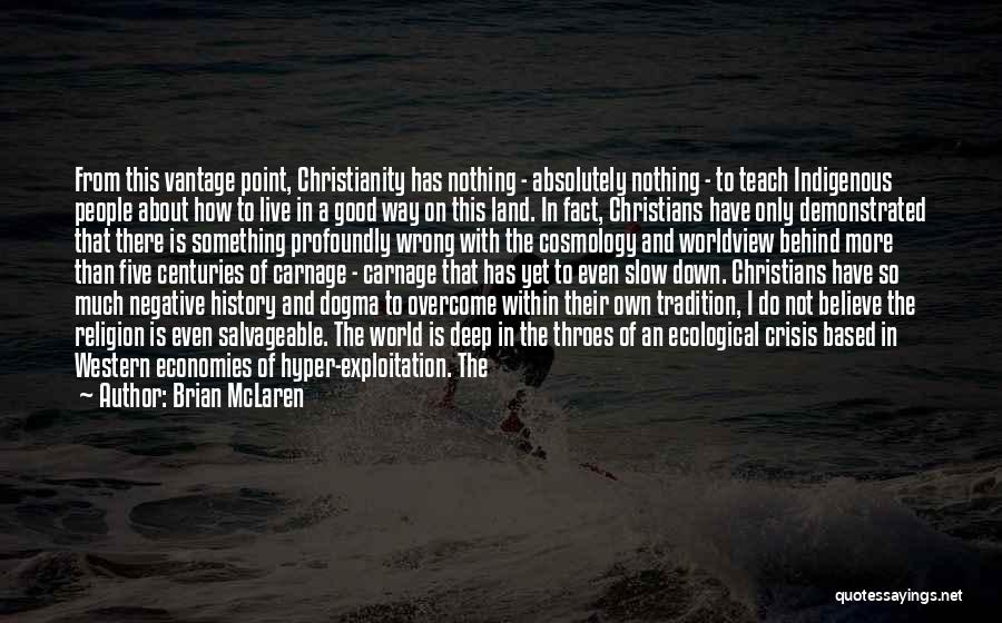 Brian McLaren Quotes: From This Vantage Point, Christianity Has Nothing - Absolutely Nothing - To Teach Indigenous People About How To Live In