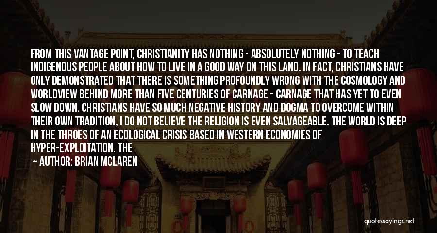 Brian McLaren Quotes: From This Vantage Point, Christianity Has Nothing - Absolutely Nothing - To Teach Indigenous People About How To Live In