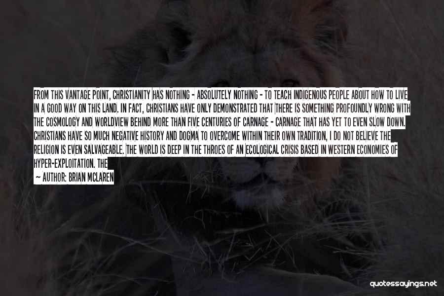 Brian McLaren Quotes: From This Vantage Point, Christianity Has Nothing - Absolutely Nothing - To Teach Indigenous People About How To Live In