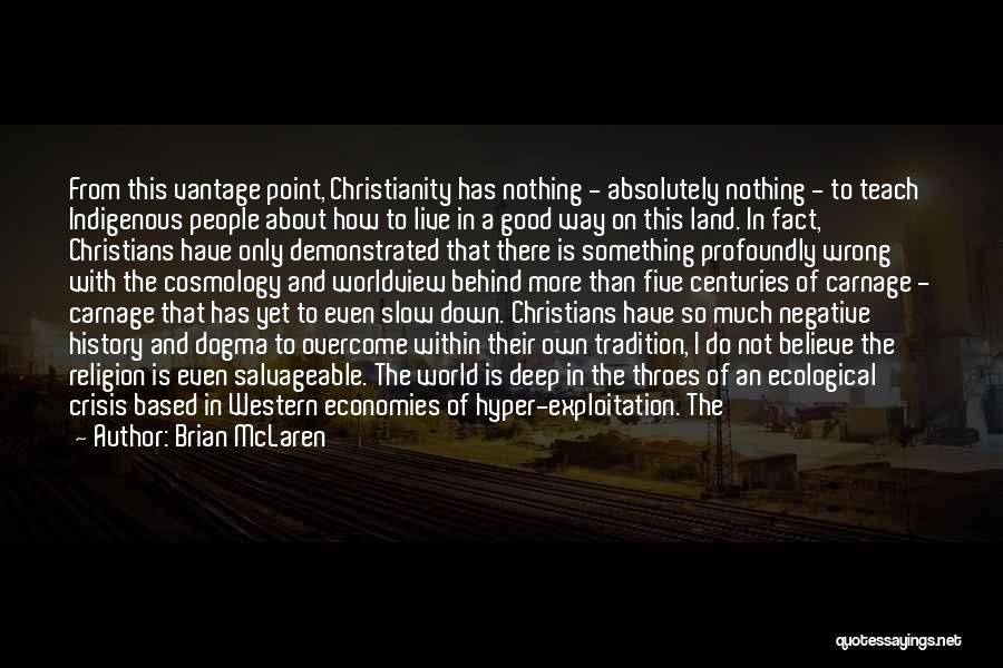 Brian McLaren Quotes: From This Vantage Point, Christianity Has Nothing - Absolutely Nothing - To Teach Indigenous People About How To Live In