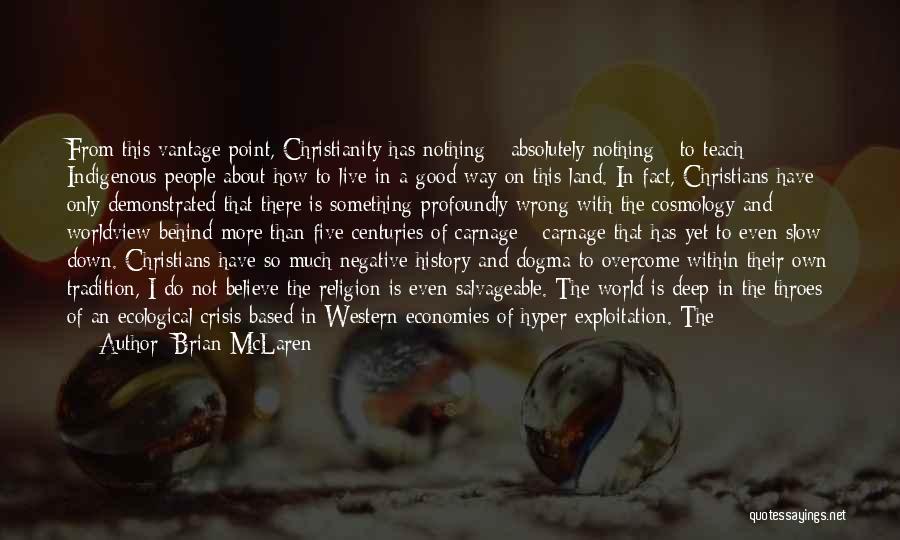 Brian McLaren Quotes: From This Vantage Point, Christianity Has Nothing - Absolutely Nothing - To Teach Indigenous People About How To Live In