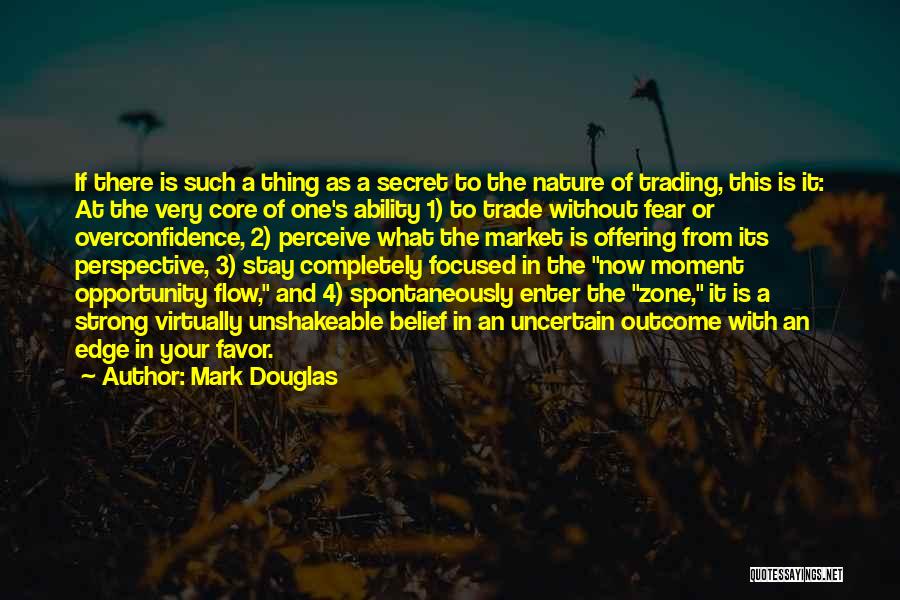 Mark Douglas Quotes: If There Is Such A Thing As A Secret To The Nature Of Trading, This Is It: At The Very