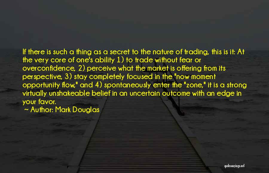 Mark Douglas Quotes: If There Is Such A Thing As A Secret To The Nature Of Trading, This Is It: At The Very