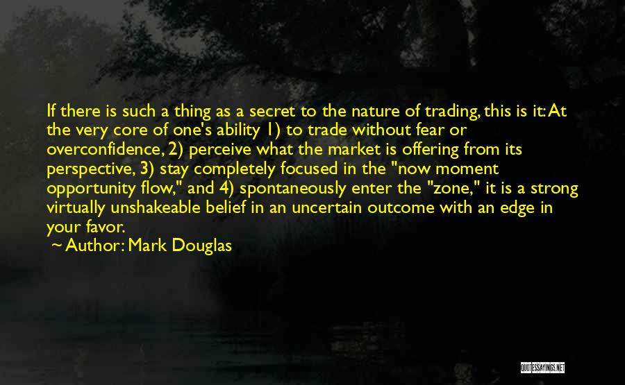Mark Douglas Quotes: If There Is Such A Thing As A Secret To The Nature Of Trading, This Is It: At The Very
