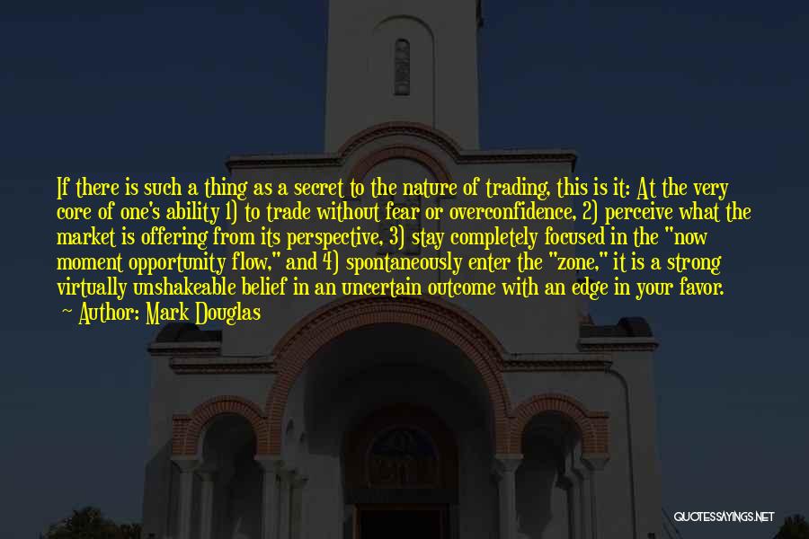 Mark Douglas Quotes: If There Is Such A Thing As A Secret To The Nature Of Trading, This Is It: At The Very