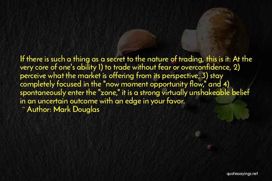 Mark Douglas Quotes: If There Is Such A Thing As A Secret To The Nature Of Trading, This Is It: At The Very