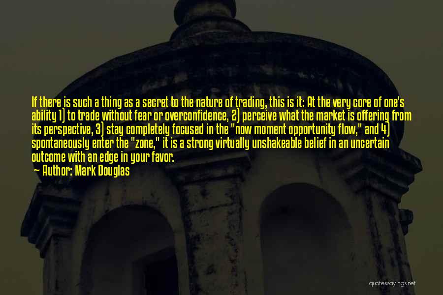 Mark Douglas Quotes: If There Is Such A Thing As A Secret To The Nature Of Trading, This Is It: At The Very