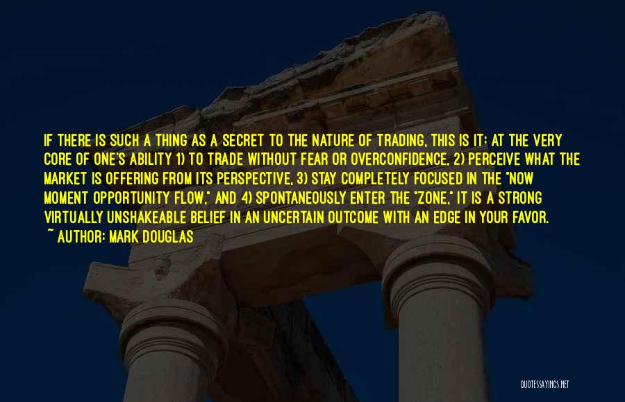 Mark Douglas Quotes: If There Is Such A Thing As A Secret To The Nature Of Trading, This Is It: At The Very