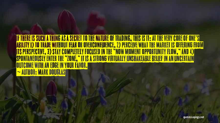 Mark Douglas Quotes: If There Is Such A Thing As A Secret To The Nature Of Trading, This Is It: At The Very