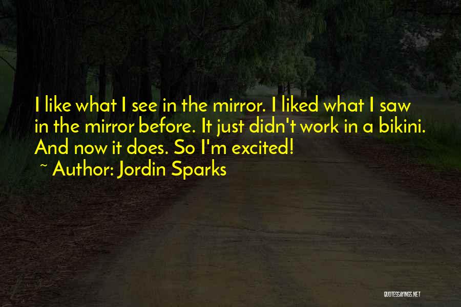 Jordin Sparks Quotes: I Like What I See In The Mirror. I Liked What I Saw In The Mirror Before. It Just Didn't