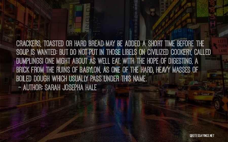 Sarah Josepha Hale Quotes: Crackers, Toasted Or Hard Bread May Be Added A Short Time Before The Soup Is Wanted; But Do Not Put