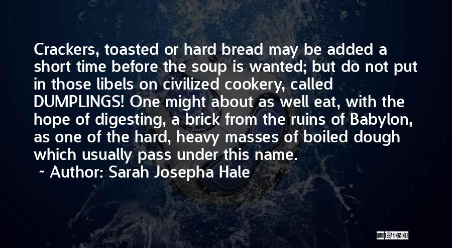 Sarah Josepha Hale Quotes: Crackers, Toasted Or Hard Bread May Be Added A Short Time Before The Soup Is Wanted; But Do Not Put