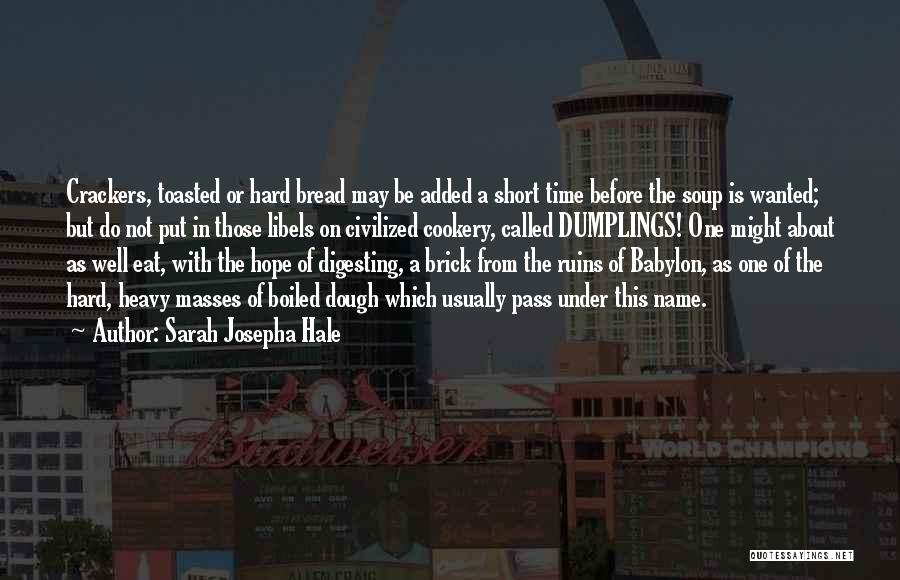 Sarah Josepha Hale Quotes: Crackers, Toasted Or Hard Bread May Be Added A Short Time Before The Soup Is Wanted; But Do Not Put