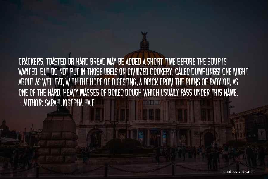 Sarah Josepha Hale Quotes: Crackers, Toasted Or Hard Bread May Be Added A Short Time Before The Soup Is Wanted; But Do Not Put