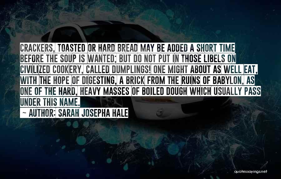 Sarah Josepha Hale Quotes: Crackers, Toasted Or Hard Bread May Be Added A Short Time Before The Soup Is Wanted; But Do Not Put