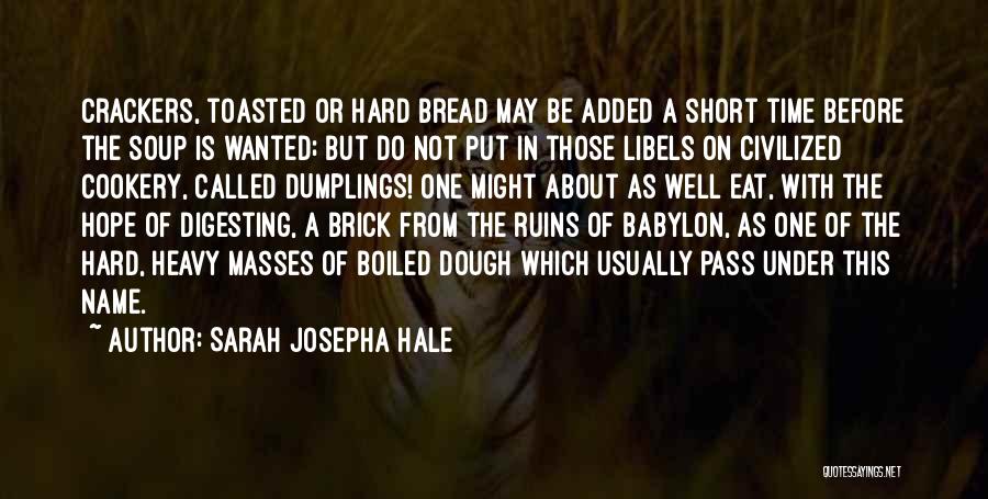 Sarah Josepha Hale Quotes: Crackers, Toasted Or Hard Bread May Be Added A Short Time Before The Soup Is Wanted; But Do Not Put