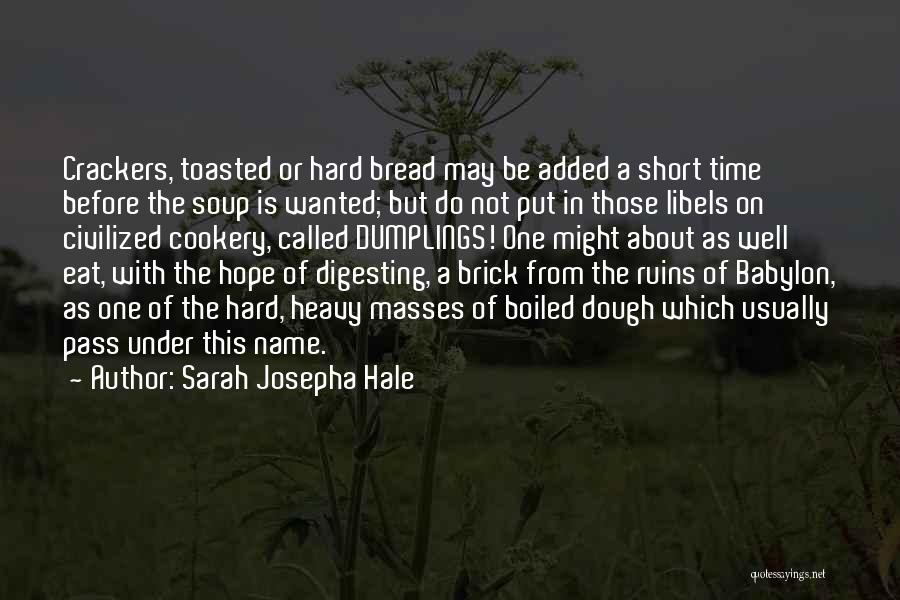 Sarah Josepha Hale Quotes: Crackers, Toasted Or Hard Bread May Be Added A Short Time Before The Soup Is Wanted; But Do Not Put