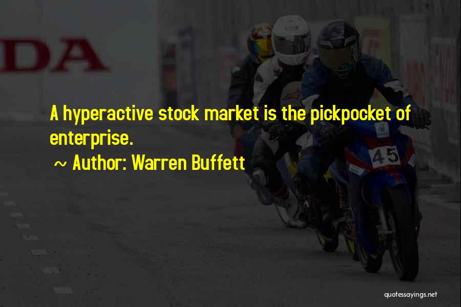 Warren Buffett Quotes: A Hyperactive Stock Market Is The Pickpocket Of Enterprise.