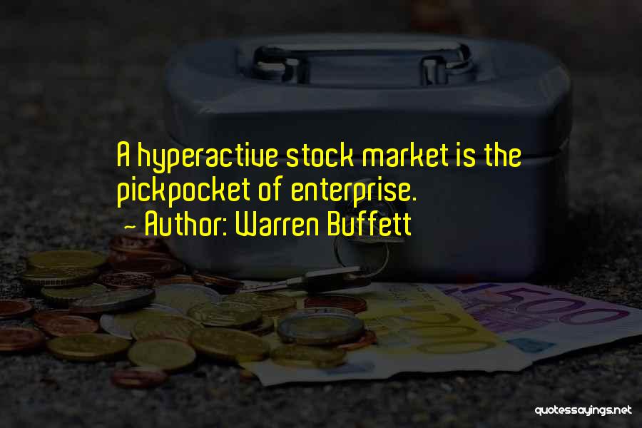 Warren Buffett Quotes: A Hyperactive Stock Market Is The Pickpocket Of Enterprise.