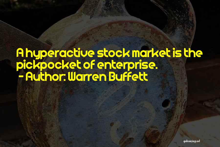 Warren Buffett Quotes: A Hyperactive Stock Market Is The Pickpocket Of Enterprise.