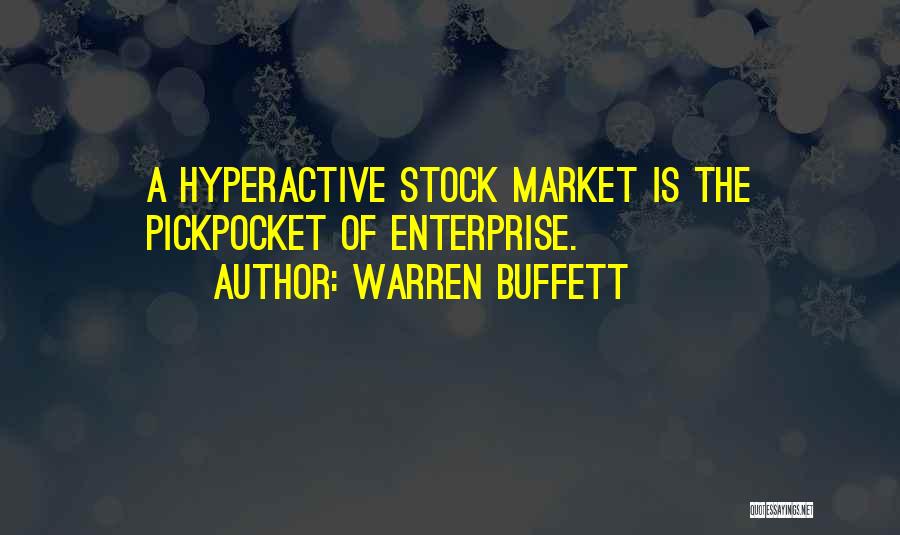 Warren Buffett Quotes: A Hyperactive Stock Market Is The Pickpocket Of Enterprise.