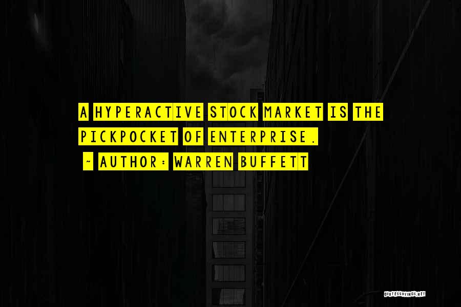 Warren Buffett Quotes: A Hyperactive Stock Market Is The Pickpocket Of Enterprise.