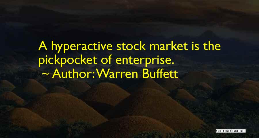 Warren Buffett Quotes: A Hyperactive Stock Market Is The Pickpocket Of Enterprise.