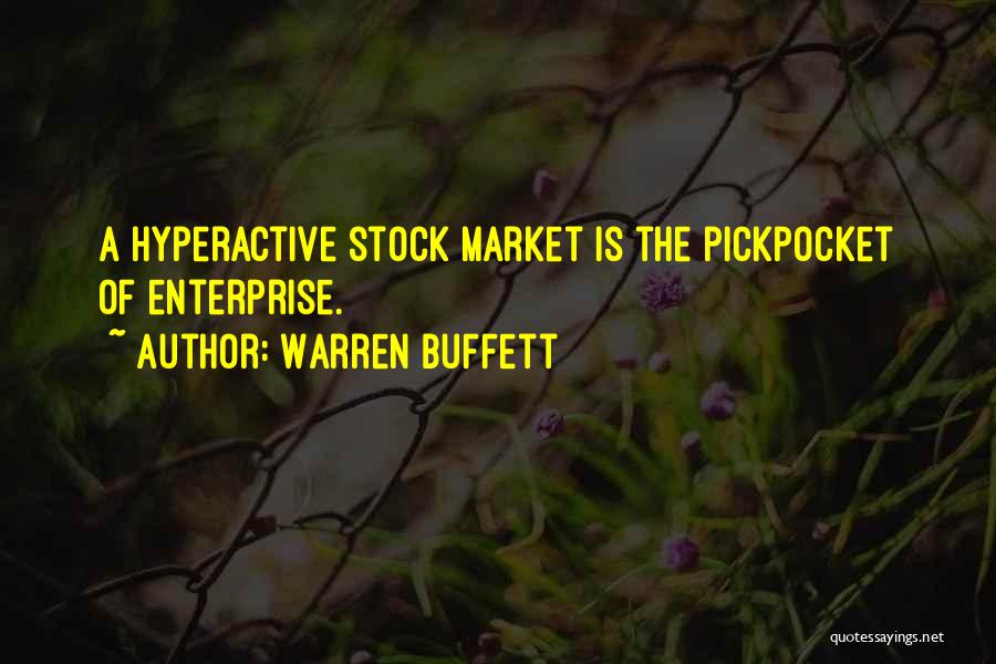 Warren Buffett Quotes: A Hyperactive Stock Market Is The Pickpocket Of Enterprise.