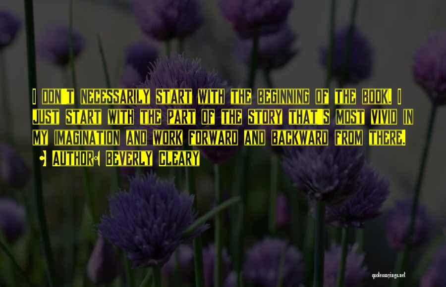 Beverly Cleary Quotes: I Don't Necessarily Start With The Beginning Of The Book. I Just Start With The Part Of The Story That's