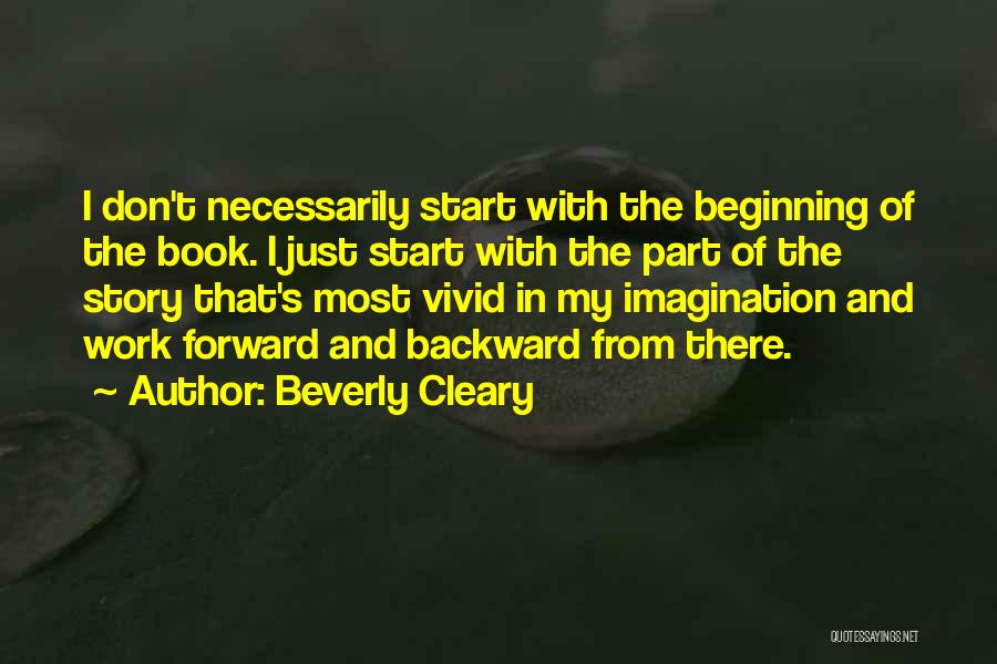 Beverly Cleary Quotes: I Don't Necessarily Start With The Beginning Of The Book. I Just Start With The Part Of The Story That's