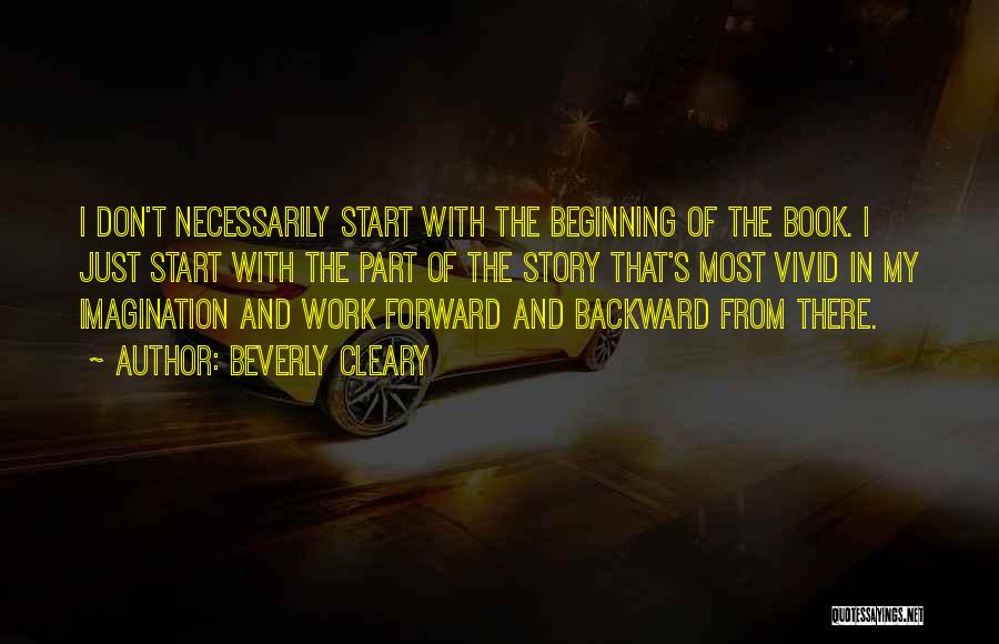 Beverly Cleary Quotes: I Don't Necessarily Start With The Beginning Of The Book. I Just Start With The Part Of The Story That's