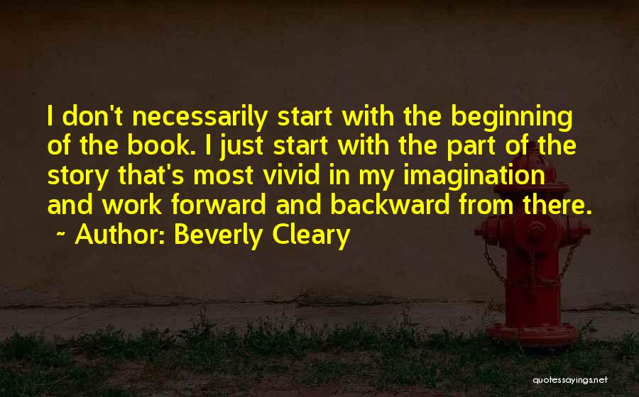 Beverly Cleary Quotes: I Don't Necessarily Start With The Beginning Of The Book. I Just Start With The Part Of The Story That's