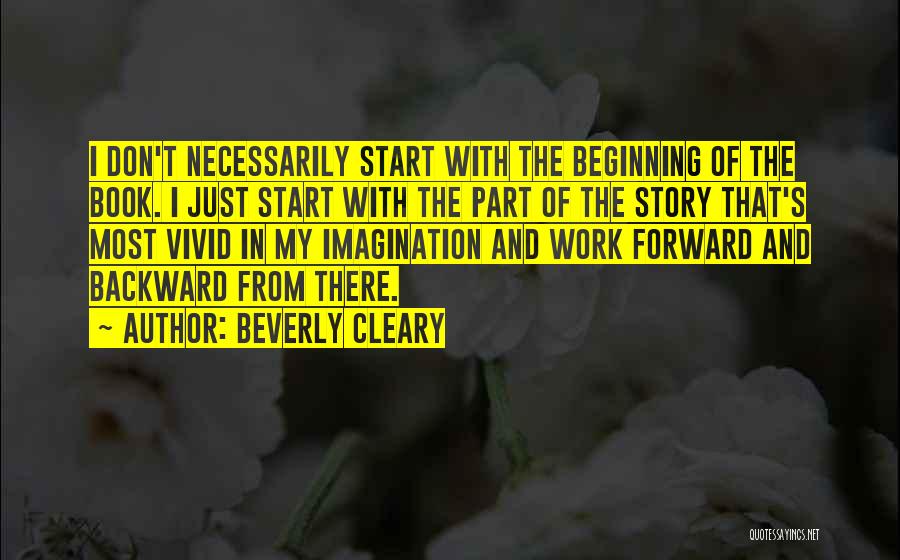 Beverly Cleary Quotes: I Don't Necessarily Start With The Beginning Of The Book. I Just Start With The Part Of The Story That's