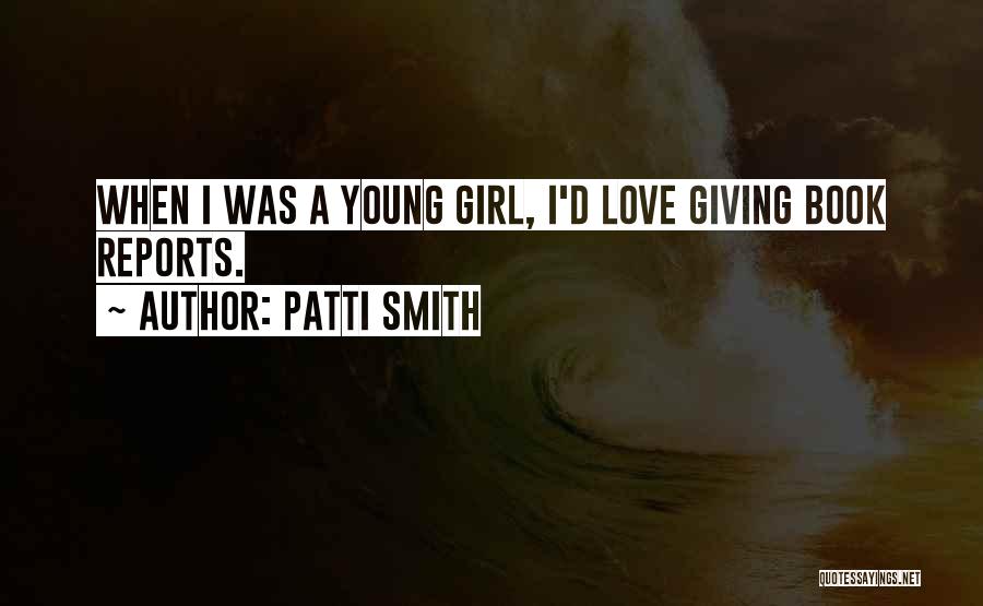 Patti Smith Quotes: When I Was A Young Girl, I'd Love Giving Book Reports.