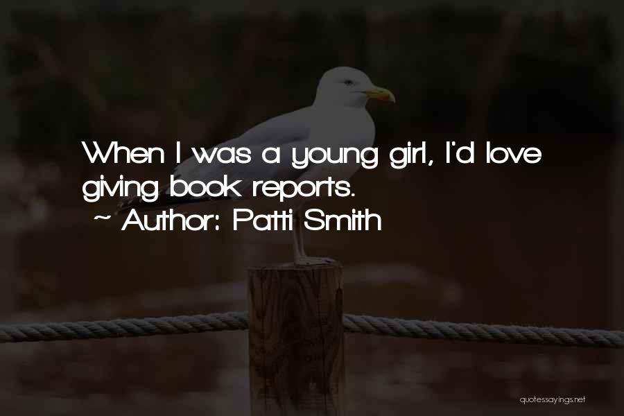 Patti Smith Quotes: When I Was A Young Girl, I'd Love Giving Book Reports.
