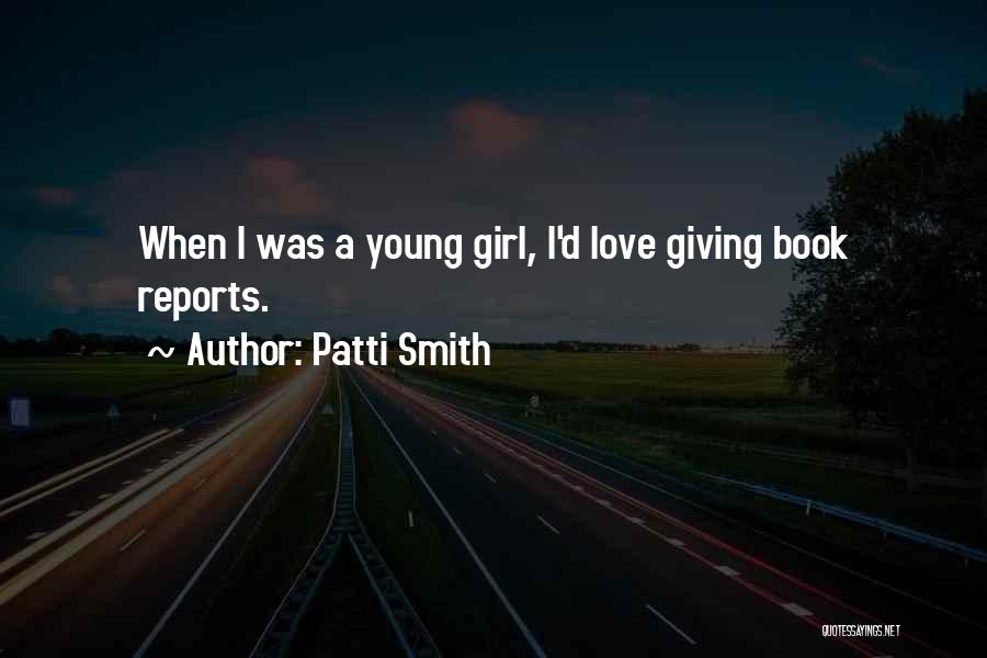 Patti Smith Quotes: When I Was A Young Girl, I'd Love Giving Book Reports.