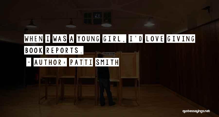 Patti Smith Quotes: When I Was A Young Girl, I'd Love Giving Book Reports.
