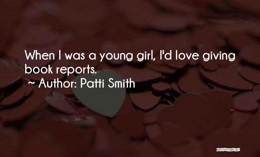 Patti Smith Quotes: When I Was A Young Girl, I'd Love Giving Book Reports.