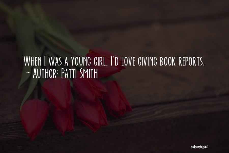 Patti Smith Quotes: When I Was A Young Girl, I'd Love Giving Book Reports.