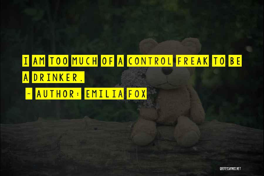 Emilia Fox Quotes: I Am Too Much Of A Control Freak To Be A Drinker.