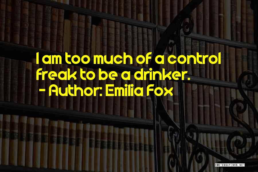 Emilia Fox Quotes: I Am Too Much Of A Control Freak To Be A Drinker.
