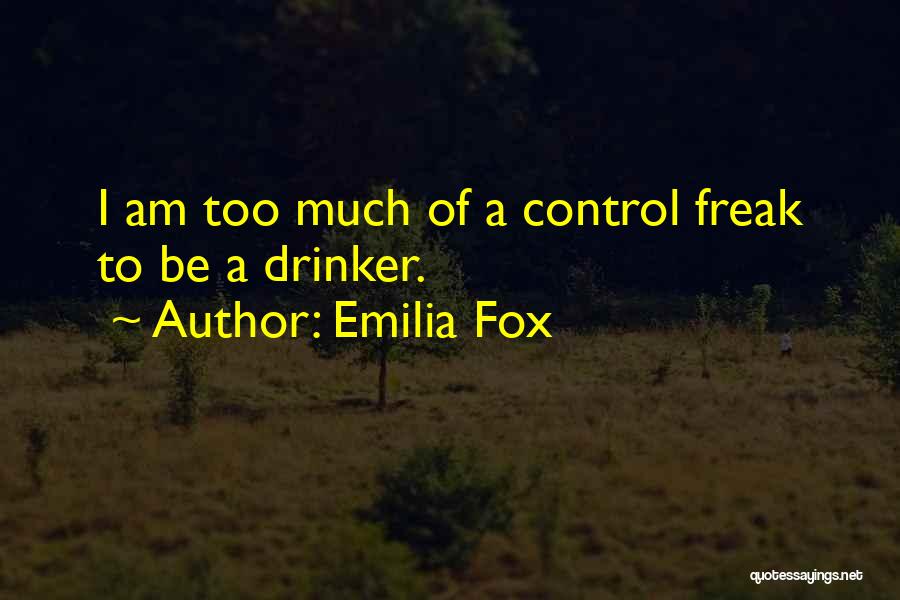 Emilia Fox Quotes: I Am Too Much Of A Control Freak To Be A Drinker.