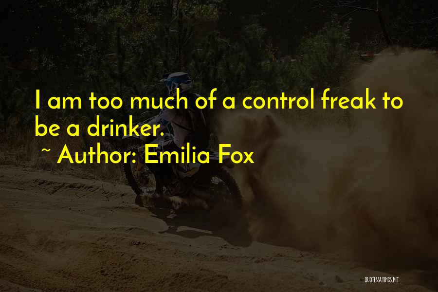 Emilia Fox Quotes: I Am Too Much Of A Control Freak To Be A Drinker.