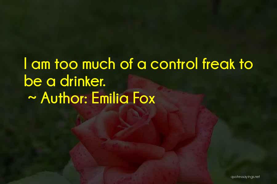 Emilia Fox Quotes: I Am Too Much Of A Control Freak To Be A Drinker.
