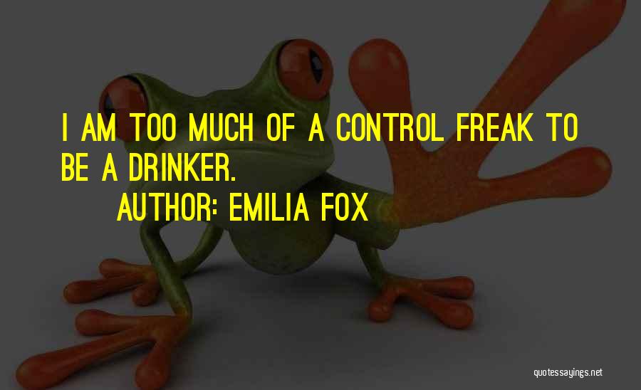 Emilia Fox Quotes: I Am Too Much Of A Control Freak To Be A Drinker.