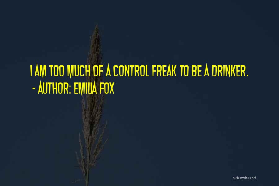 Emilia Fox Quotes: I Am Too Much Of A Control Freak To Be A Drinker.