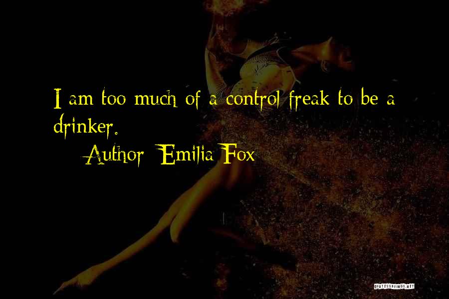 Emilia Fox Quotes: I Am Too Much Of A Control Freak To Be A Drinker.