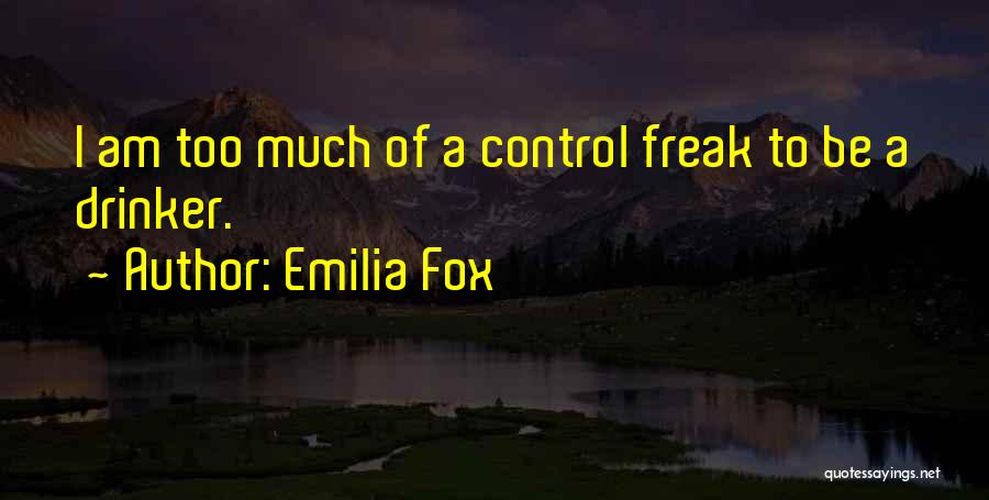 Emilia Fox Quotes: I Am Too Much Of A Control Freak To Be A Drinker.