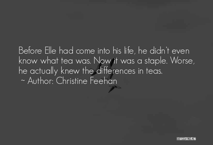 Christine Feehan Quotes: Before Elle Had Come Into His Life, He Didn't Even Know What Tea Was. Now It Was A Staple. Worse,